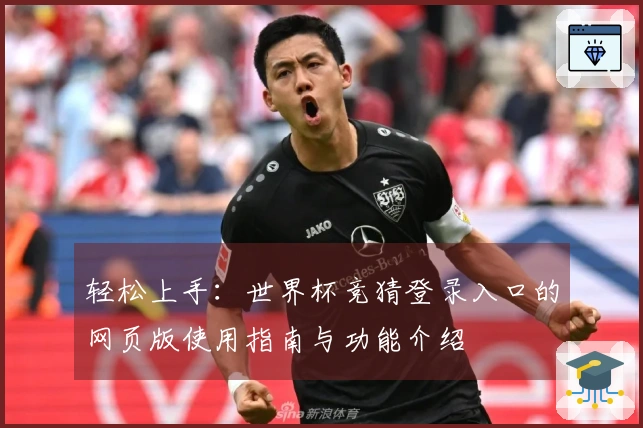 轻松上手：世界杯竞猜登录入口的网页版使用指南与功能介绍