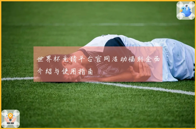 世界杯竞猜平台官网活动福利全面介绍与使用指南