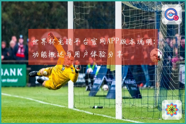 世界杯竞猜平台官网APP版本说明：功能概述与用户体验分享
